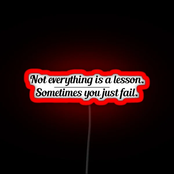 Not Everything Is A Lesson Sometimes You Just Fail The RGB Neon Sign