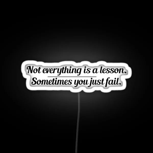 Not Everything Is A Lesson Sometimes You Just Fail The RGB Neon Sign