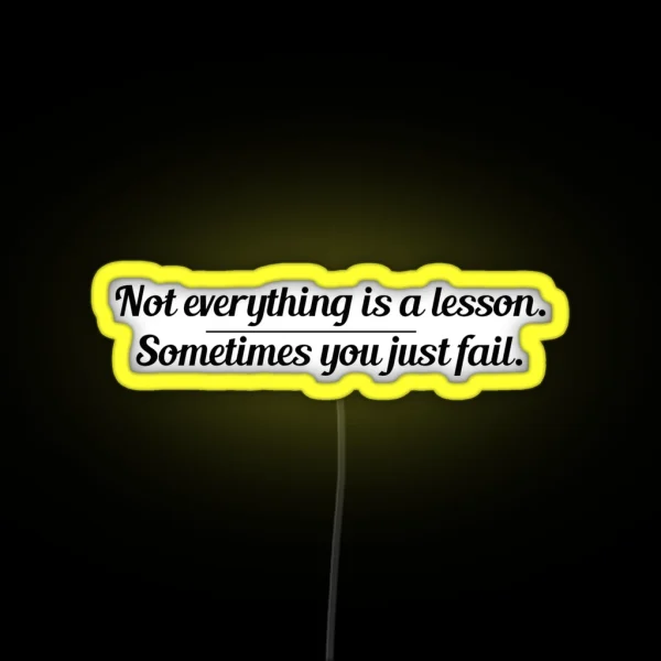Not Everything Is A Lesson Sometimes You Just Fail The RGB Neon Sign