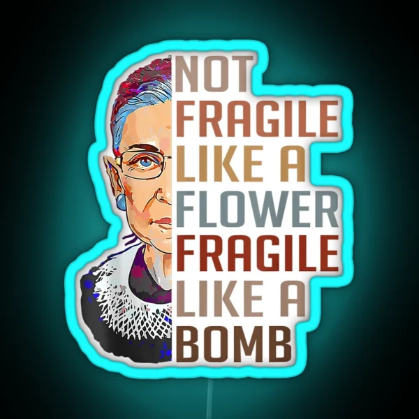 Not Fragile Like A Flower But A Bomb Ruth Ginsburg Rbg Gift RGB Neon Sign