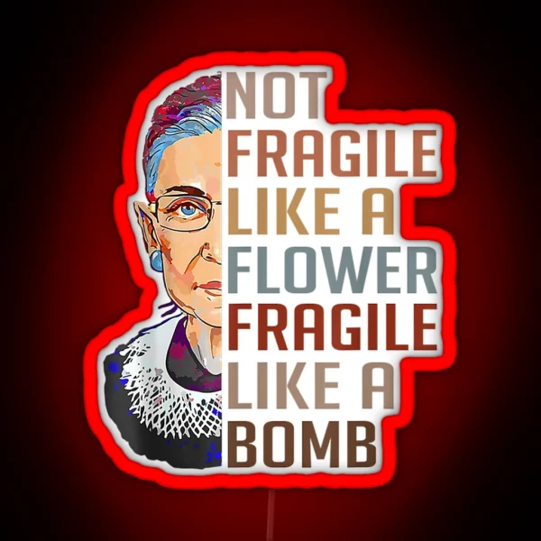 Not Fragile Like A Flower But A Bomb Ruth Ginsburg Rbg Gift RGB Neon Sign