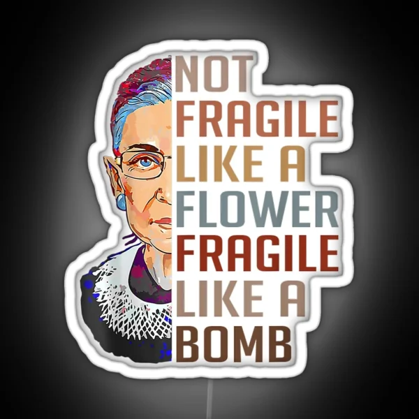 Not Fragile Like A Flower But A Bomb Ruth Ginsburg Rbg Gift RGB Neon Sign