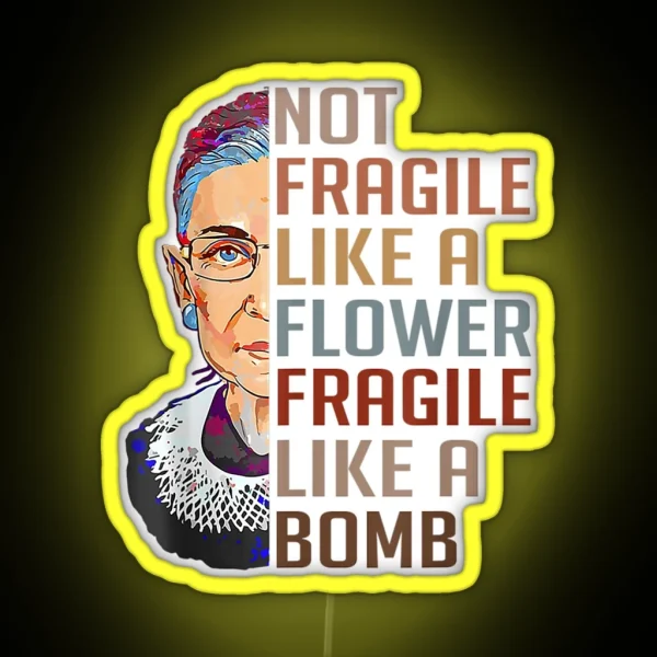 Not Fragile Like A Flower But A Bomb Ruth Ginsburg Rbg Gift RGB Neon Sign