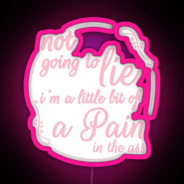 Not Going To Lie I M A Little Bit Of A Pain In The Ass RGB Neon Sign