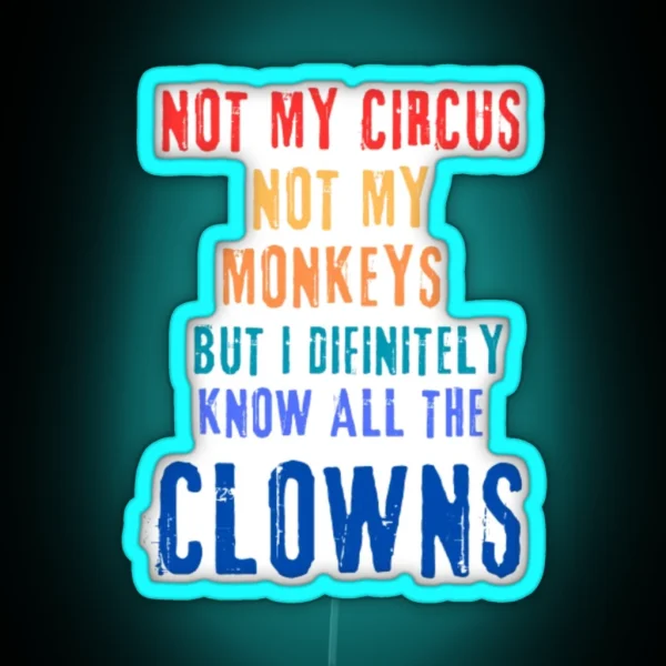 Not My Circus Not My Monkeys But I Know All The Clowns RGB Neon Sign