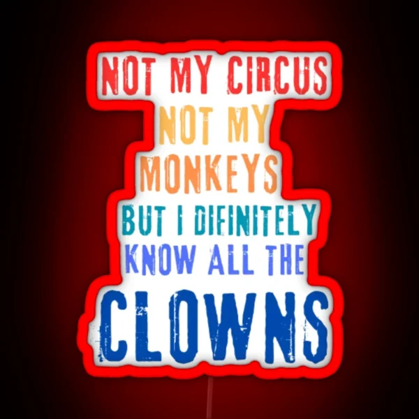 Not My Circus Not My Monkeys But I Know All The Clowns RGB Neon Sign