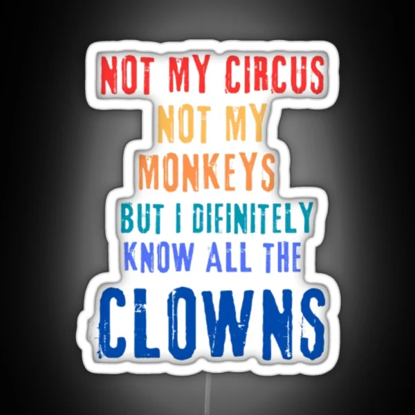 Not My Circus Not My Monkeys But I Know All The Clowns RGB Neon Sign