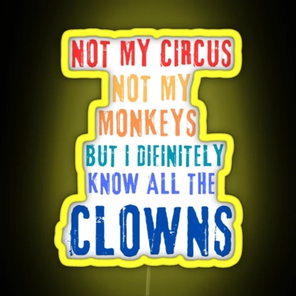 Not My Circus Not My Monkeys But I Know All The Clowns RGB Neon Sign