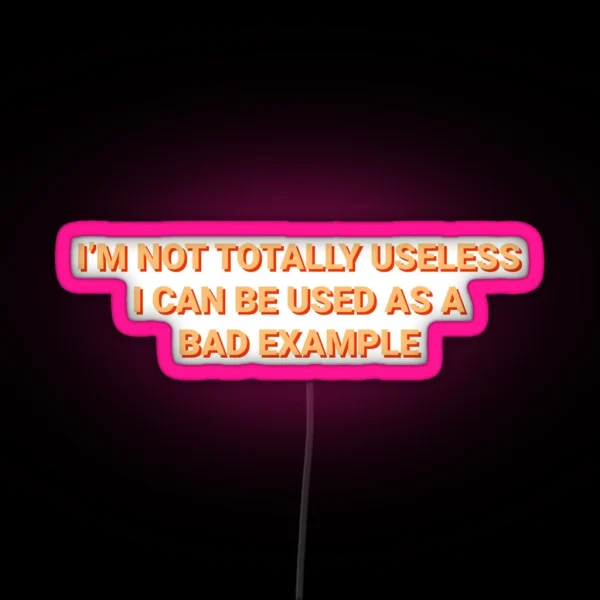 Not Totally Useless Can Used As Bad Example RGB Neon Sign