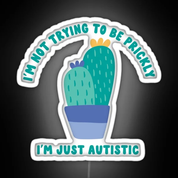Not Trying To Be Prickly I M Just Autistic RGB Neon Sign