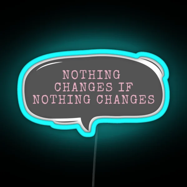 Nothing Changes If Nothing Changes RGB Neon Sign