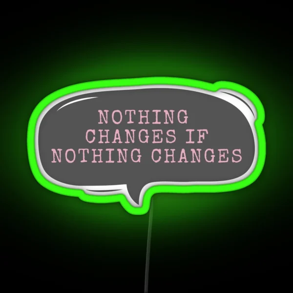 Nothing Changes If Nothing Changes RGB Neon Sign