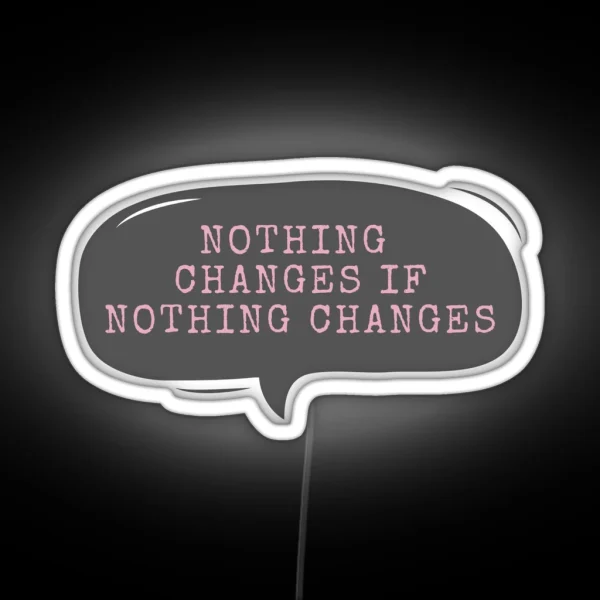 Nothing Changes If Nothing Changes RGB Neon Sign