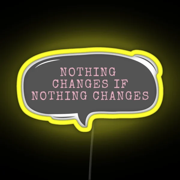 Nothing Changes If Nothing Changes RGB Neon Sign