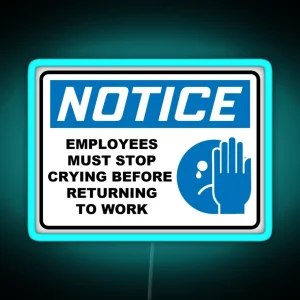 NOTICE EMPLOYEES MUST STOP CRYING BEFORE RETURNING TO WORK RGB Neon Sign