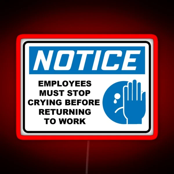 NOTICE EMPLOYEES MUST STOP CRYING BEFORE RETURNING TO WORK RGB Neon Sign