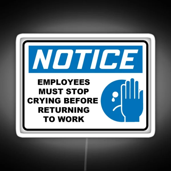 NOTICE EMPLOYEES MUST STOP CRYING BEFORE RETURNING TO WORK RGB Neon Sign