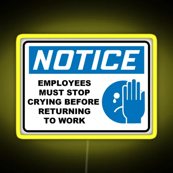 NOTICE EMPLOYEES MUST STOP CRYING BEFORE RETURNING TO WORK RGB Neon Sign