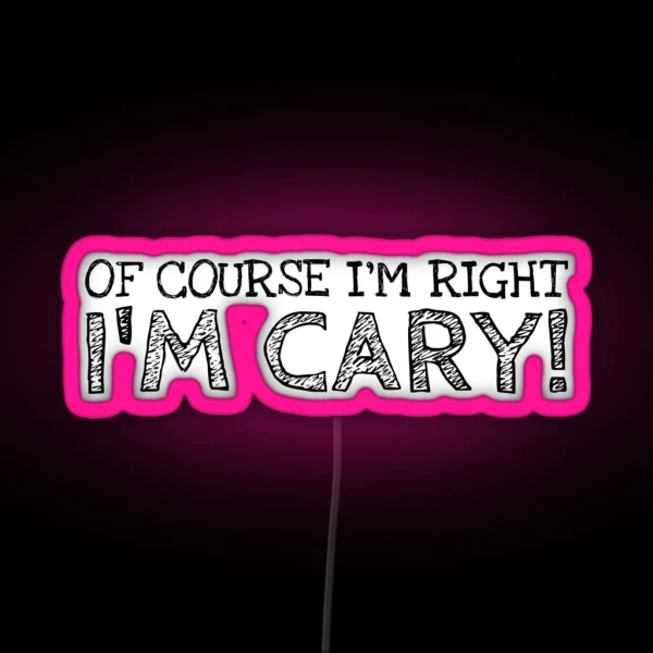 Of Course I M Right I M Cary Funny RGB Neon Sign