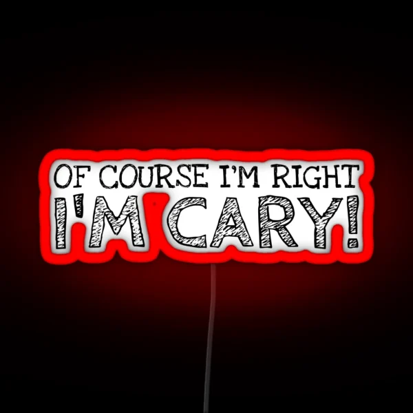Of Course I M Right I M Cary Funny RGB Neon Sign