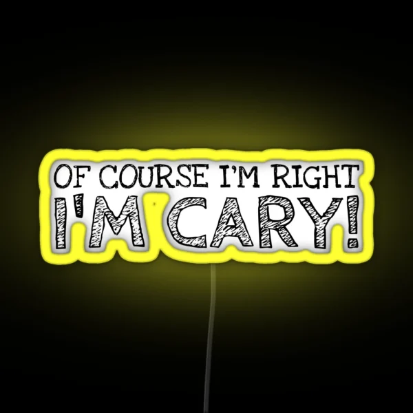 Of Course I M Right I M Cary Funny RGB Neon Sign