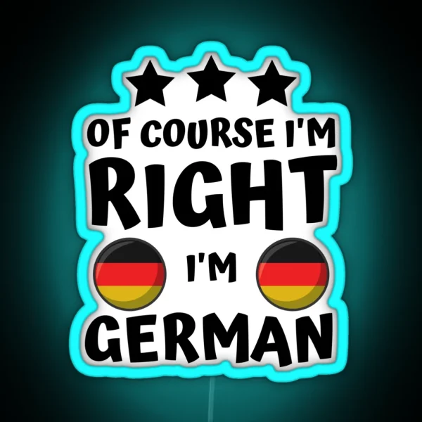 Of Course I M Right I M German Patriot Pride RGB Neon Sign