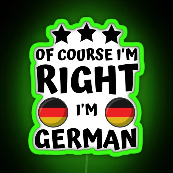 Of Course I M Right I M German Patriot Pride RGB Neon Sign