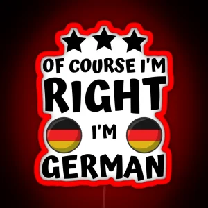 Of Course I M Right I M German Patriot Pride RGB Neon Sign