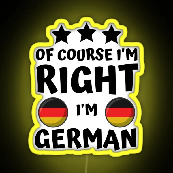 Of Course I M Right I M German Patriot Pride RGB Neon Sign