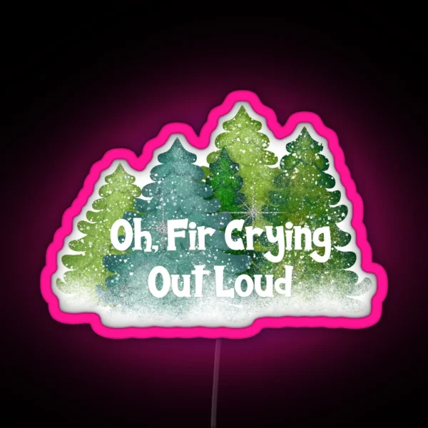 Oh Fir Crying Out Loud RGB Neon Sign