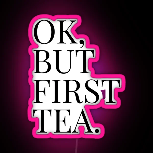 OK BUT FIRST TEA RGB Neon Sign