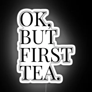 OK BUT FIRST TEA RGB Neon Sign