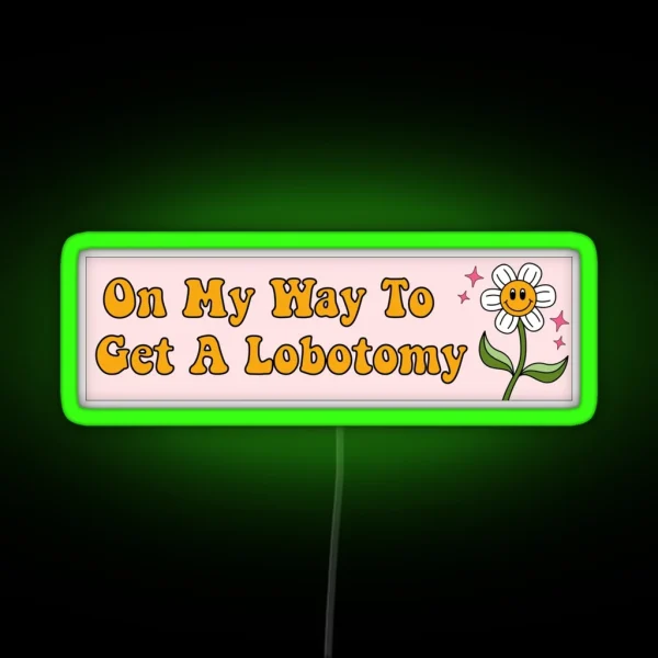 On My Way To Get A Lobotomy Funny Meme Bumper RGB Neon Sign