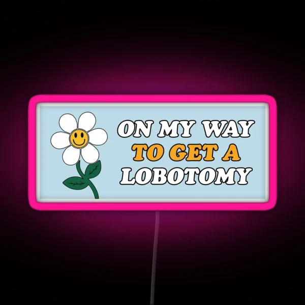 On My Way To Get A Lobotomy Funny Meme Gen Z RGB Neon Sign