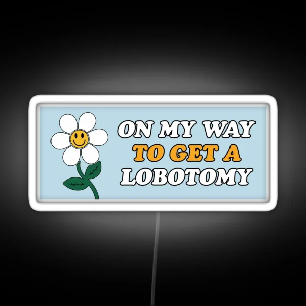 On My Way To Get A Lobotomy Funny Meme Gen Z RGB Neon Sign