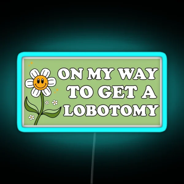 On My Way To Get A Lobotomy Funny Meme Lobotomy Bumper RGB Neon Sign