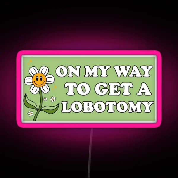 On My Way To Get A Lobotomy Funny Meme Lobotomy Bumper RGB Neon Sign