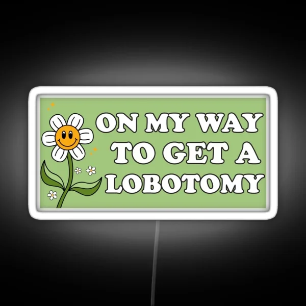 On My Way To Get A Lobotomy Funny Meme Lobotomy Bumper RGB Neon Sign