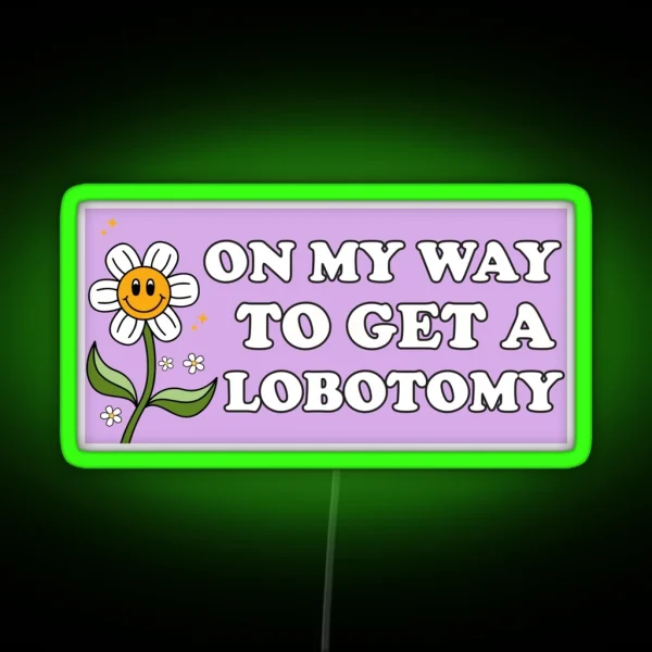 On My Way To Get A Lobotomy Funny Meme Lobotomy Bumper RGB Neon Sign