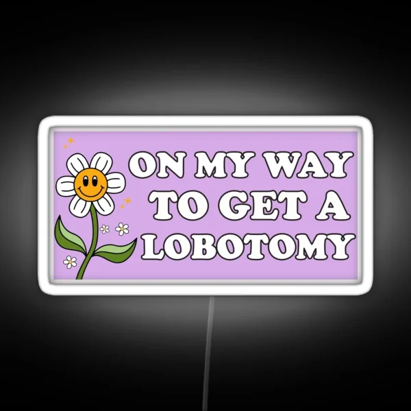 On My Way To Get A Lobotomy Funny Meme Lobotomy Bumper RGB Neon Sign