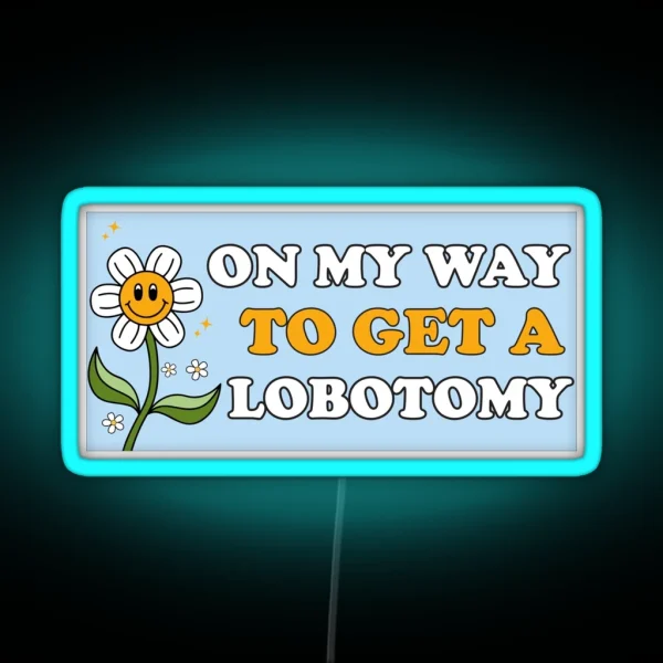 On My Way To Get A Lobotomy Funny Meme RGB Neon Sign