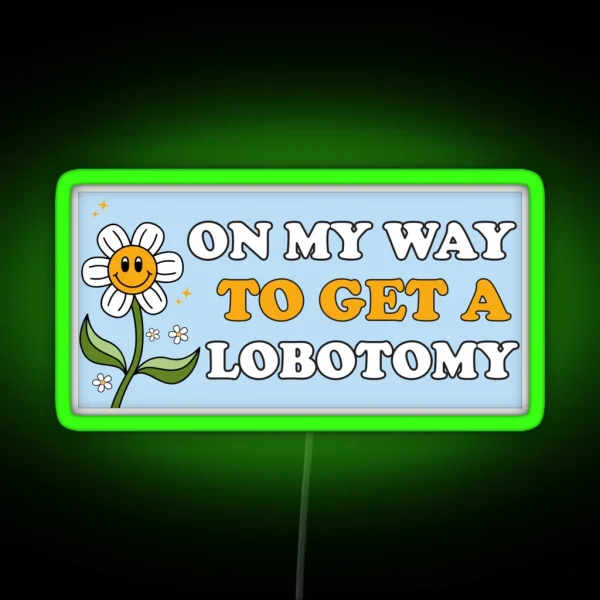 On My Way To Get A Lobotomy Funny Meme RGB Neon Sign
