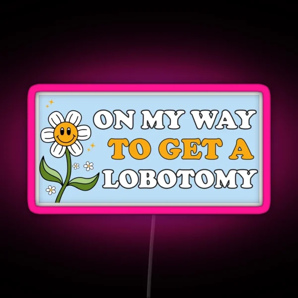 On My Way To Get A Lobotomy Funny Meme RGB Neon Sign