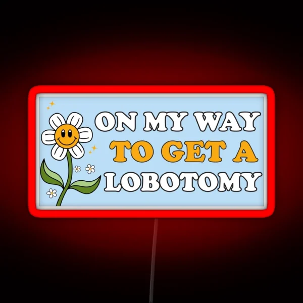On My Way To Get A Lobotomy Funny Meme RGB Neon Sign