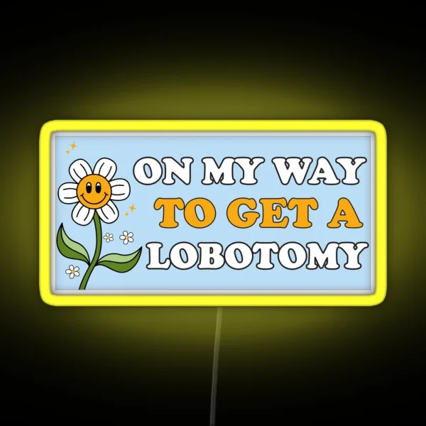 On My Way To Get A Lobotomy Funny Meme RGB Neon Sign