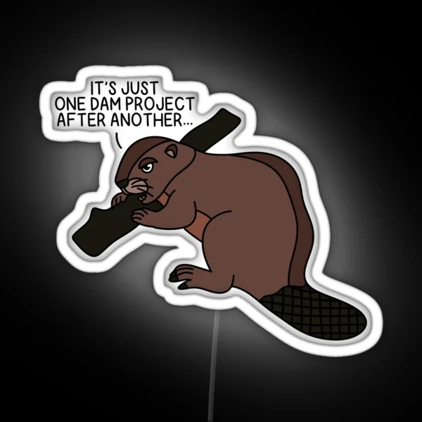 ONE DAM PROJECT AFTER ANOTHER Beaver RGB Neon Sign