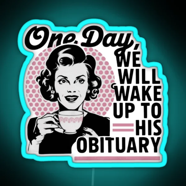 One Day We Will Wake Up To His Obituary RGB Neon Sign