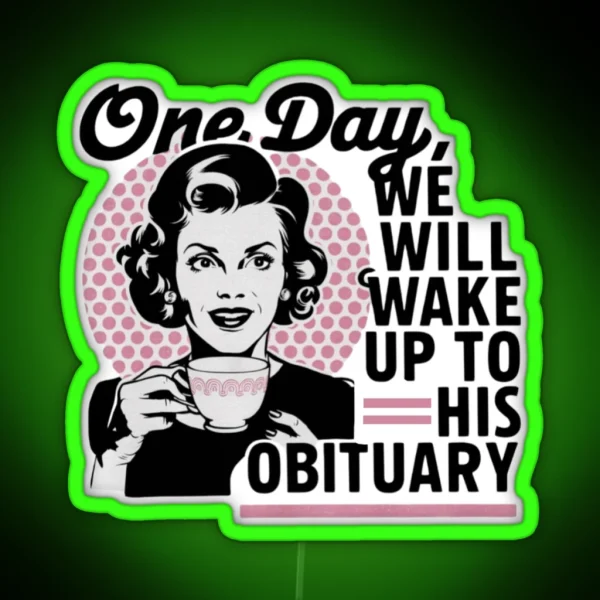 One Day We Will Wake Up To His Obituary RGB Neon Sign