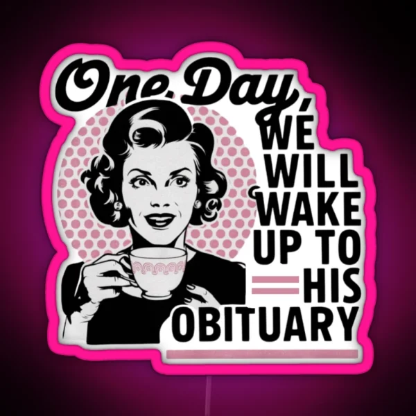 One Day We Will Wake Up To His Obituary RGB Neon Sign