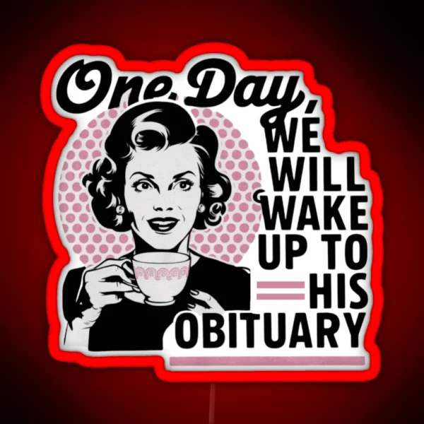 One Day We Will Wake Up To His Obituary RGB Neon Sign